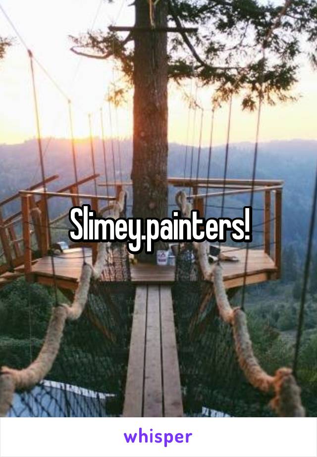 Slimey.painters!