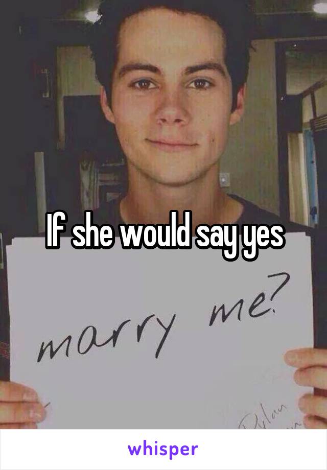 If she would say yes