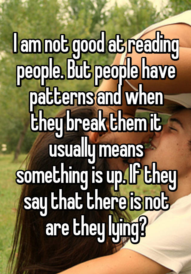 i-am-not-good-at-reading-people-but-people-have-patterns-and-when-they