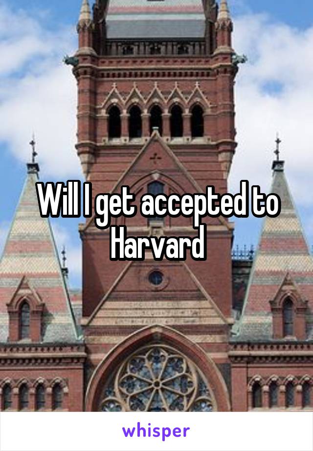 Will I get accepted to Harvard