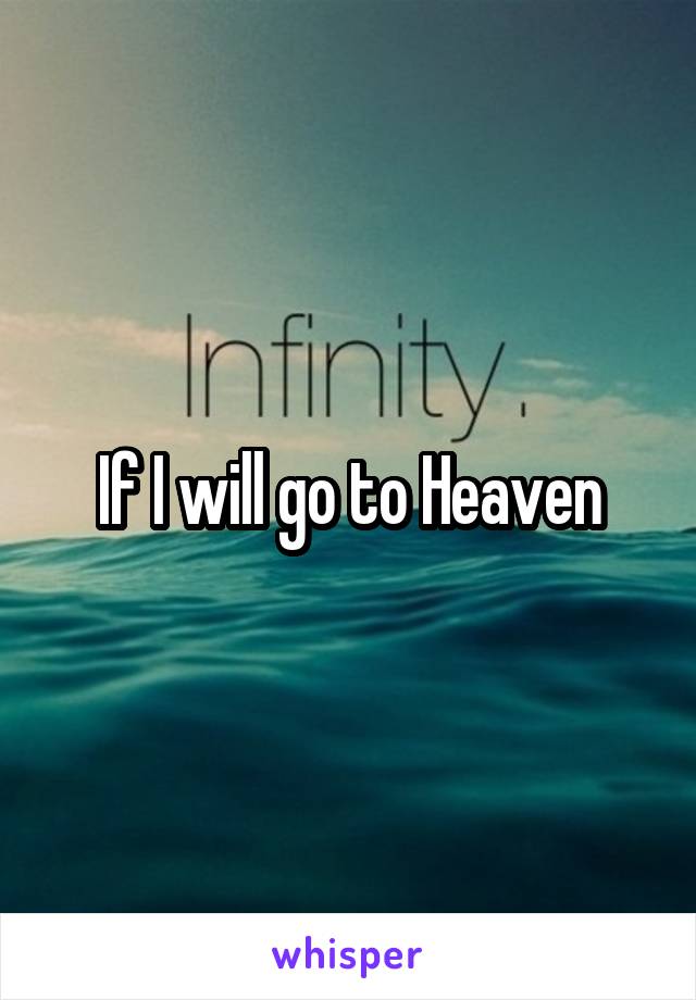 If I will go to Heaven