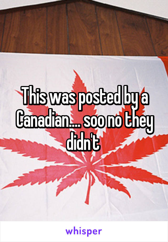 This was posted by a Canadian.... soo no they didn't 