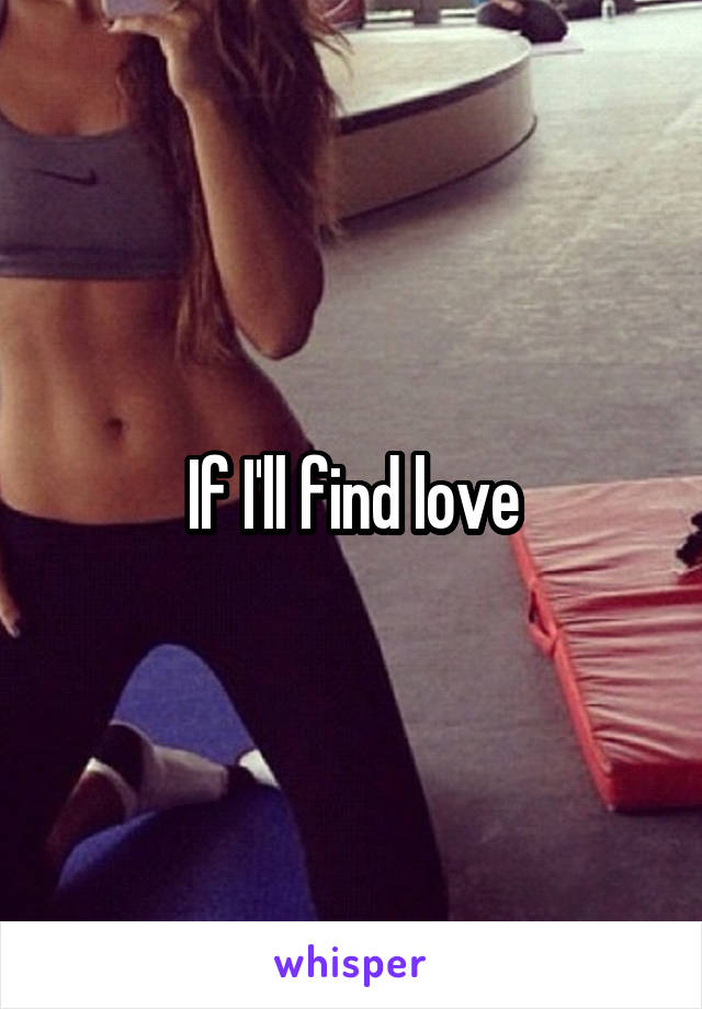 If I'll find love