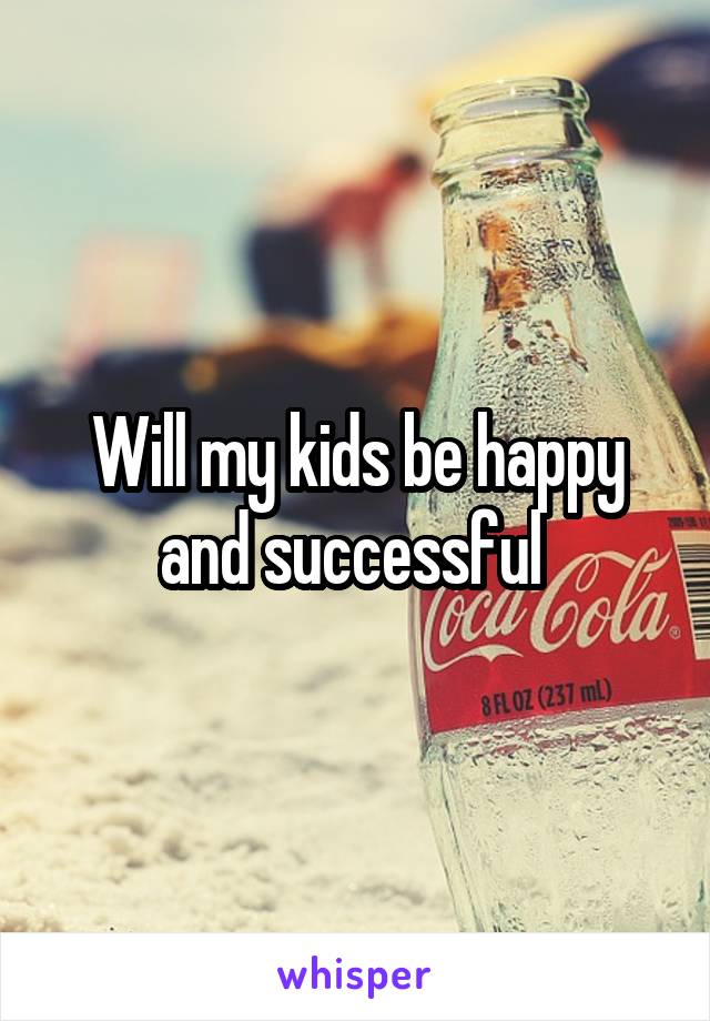 Will my kids be happy and successful 