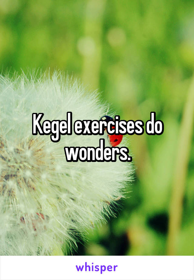 Kegel exercises do wonders.