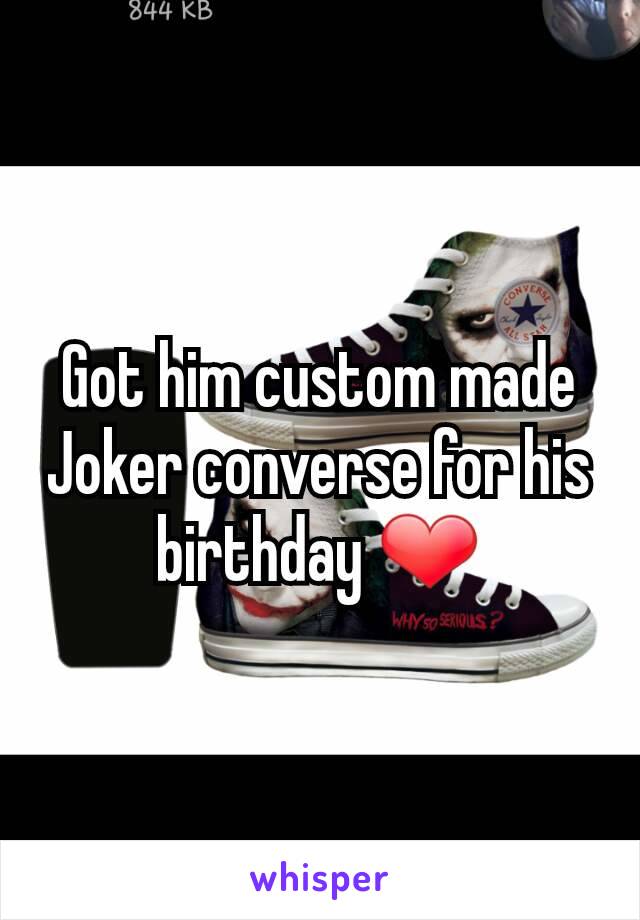 Got him custom made Joker converse for his birthday ❤