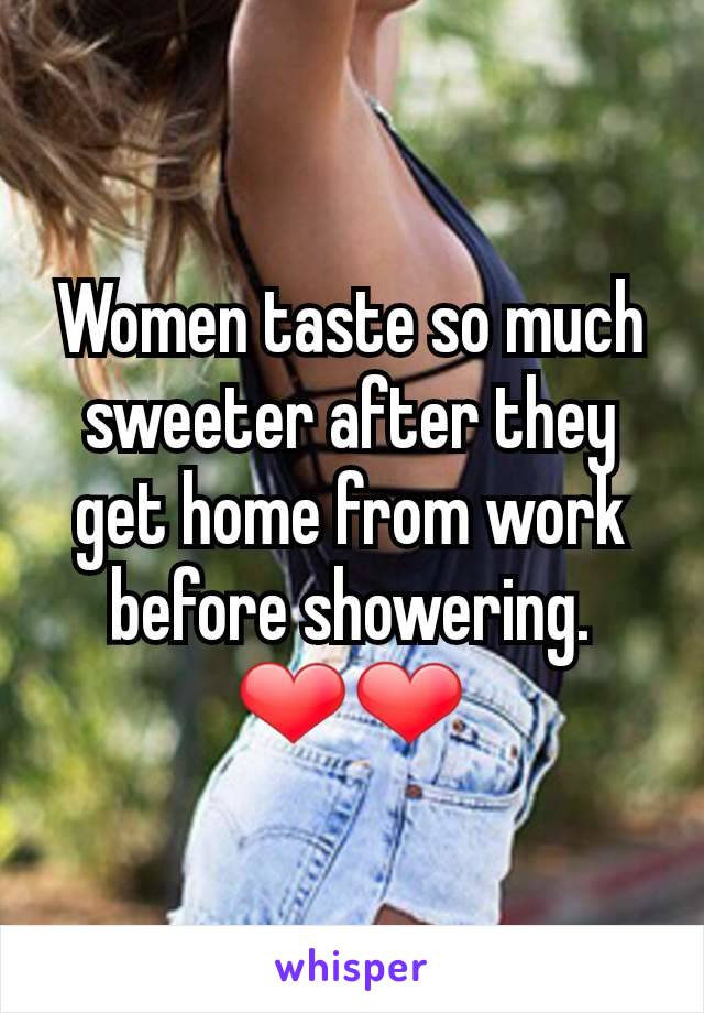 Women taste so much sweeter after they get home from work before showering. ❤❤