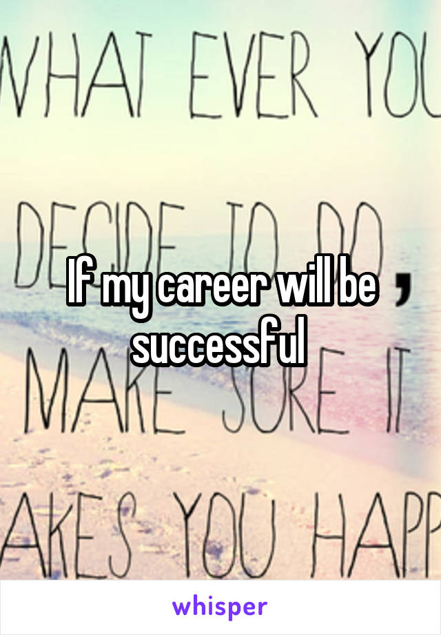 If my career will be successful 