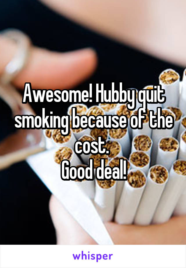 Awesome! Hubby quit smoking because of the cost. 
Good deal!