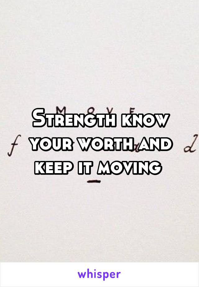 Strength know your worth and keep it moving 