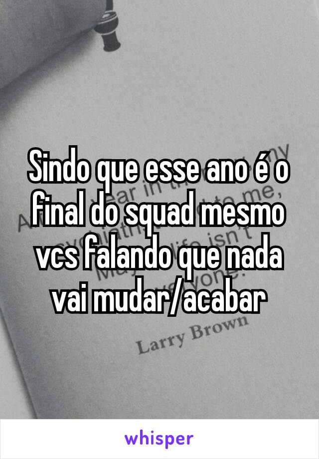 Sindo que esse ano é o final do squad mesmo vcs falando que nada vai mudar/acabar