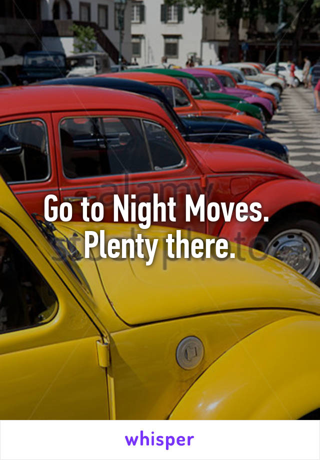 Go to Night Moves. 
Plenty there.