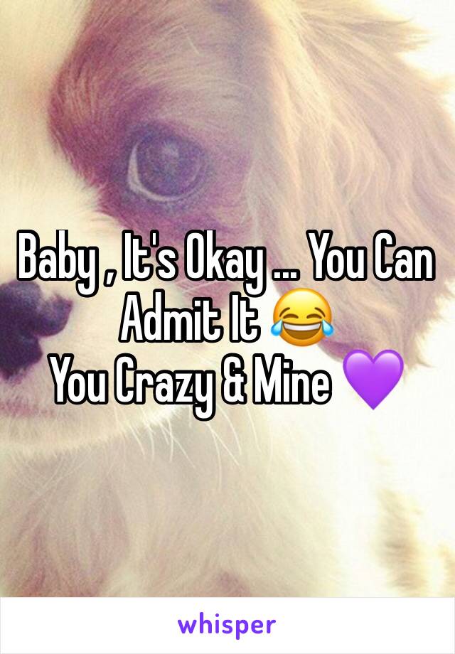 Baby , It's Okay ... You Can Admit It 😂
You Crazy & Mine 💜