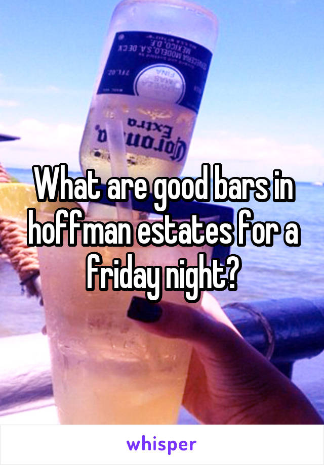 What are good bars in hoffman estates for a friday night?