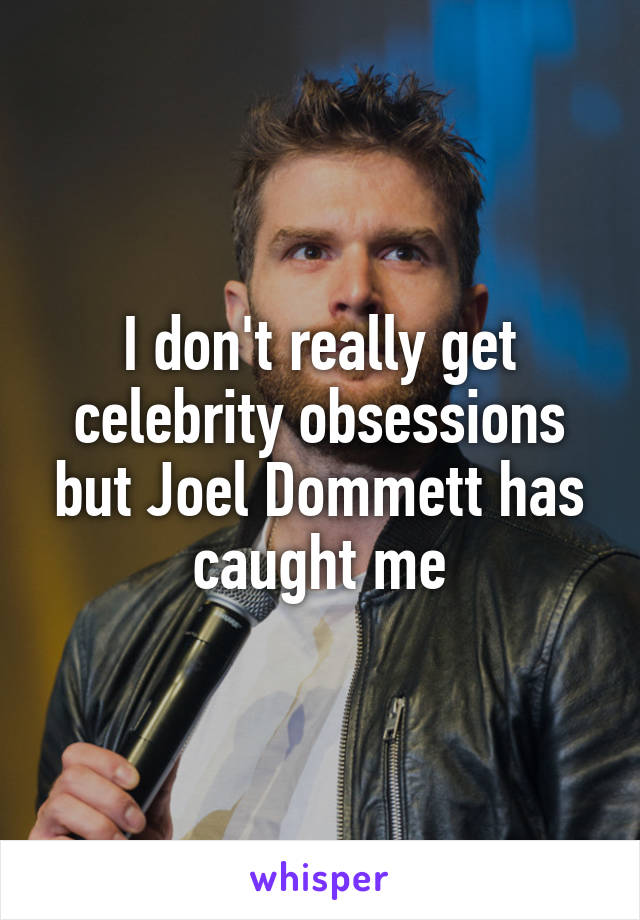 I don't really get celebrity obsessions but Joel Dommett has caught me