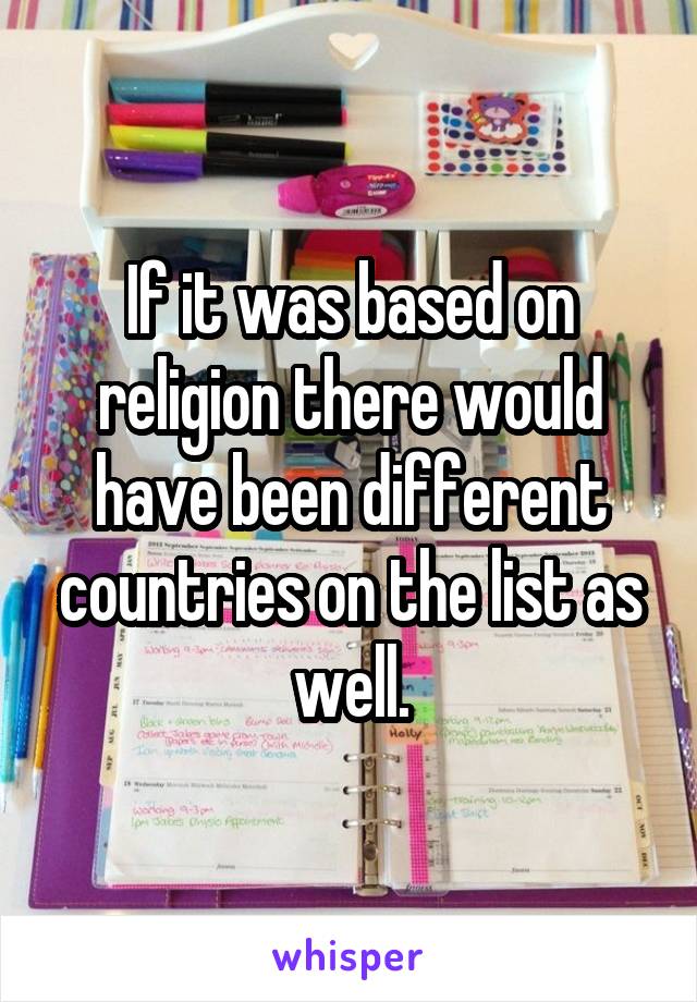 If it was based on religion there would have been different countries on the list as well.