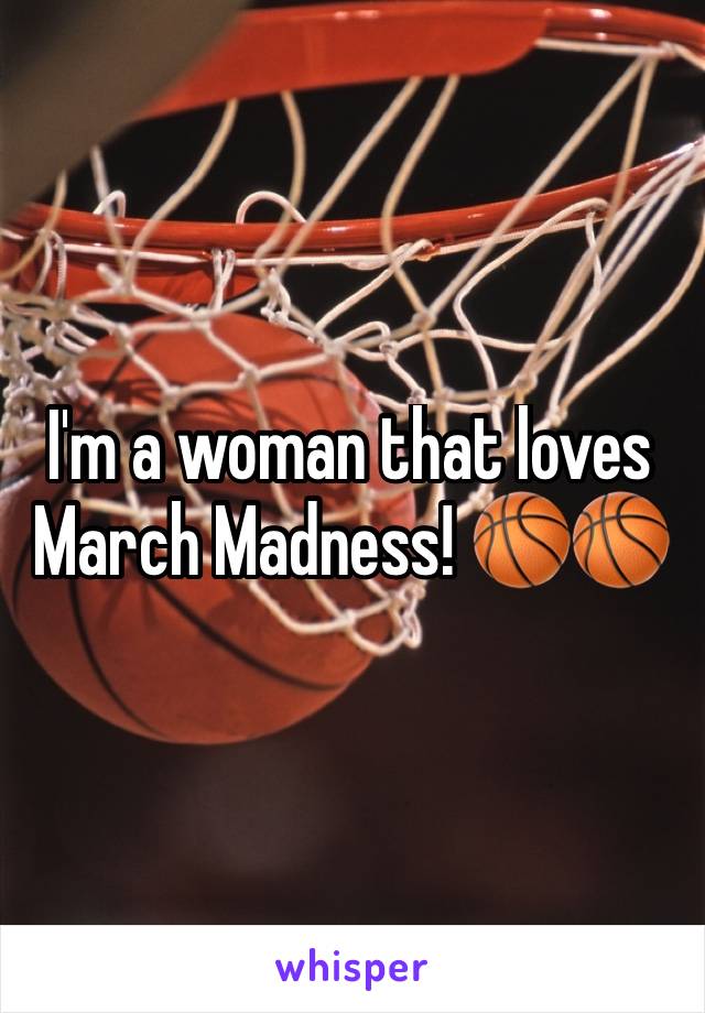 I'm a woman that loves March Madness! 🏀🏀