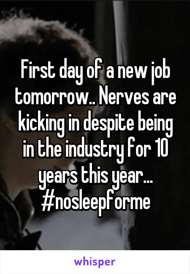 First day of a new job tomorrow.. Nerves are kicking in despite being in the industry for 10 years this year... #nosleepforme