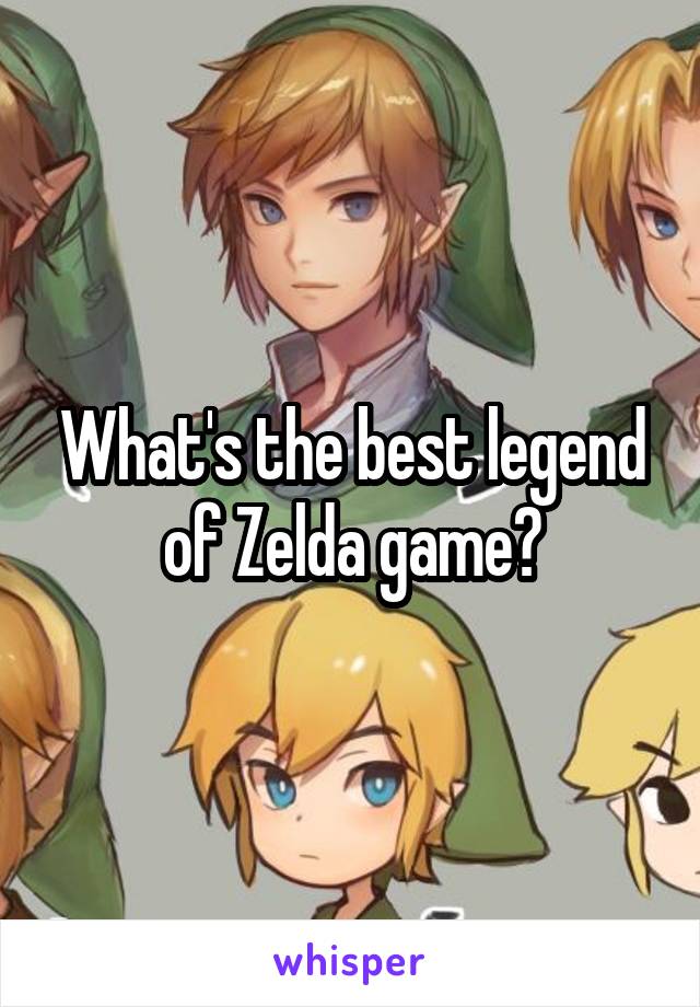 What's the best legend of Zelda game?