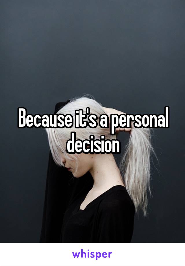 Because it's a personal decision