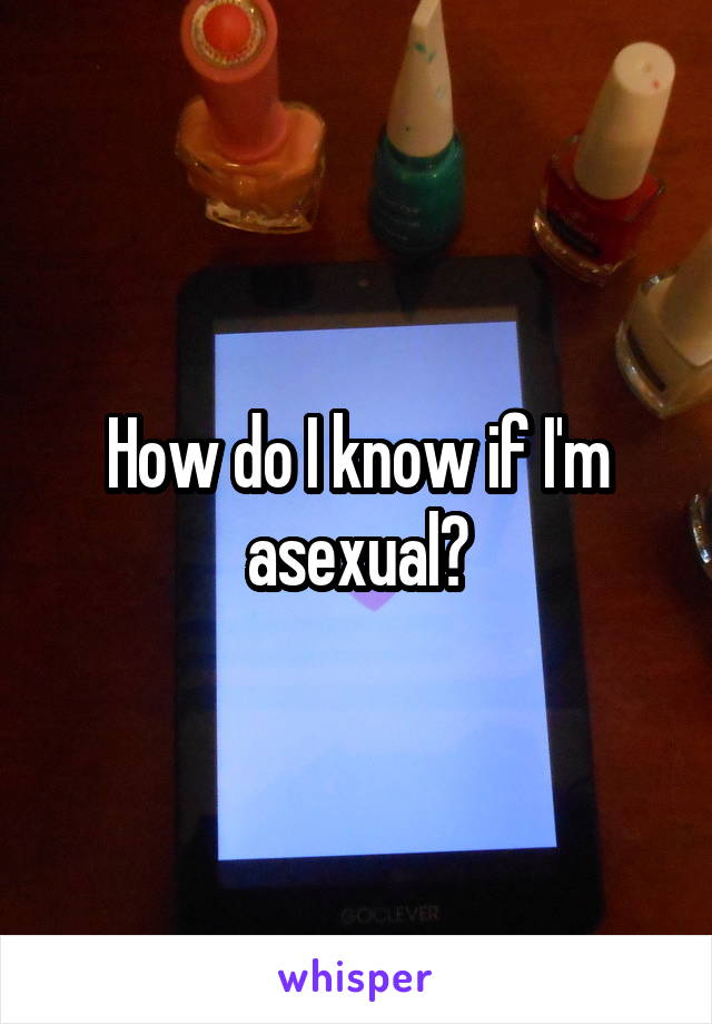 How do I know if I'm asexual?