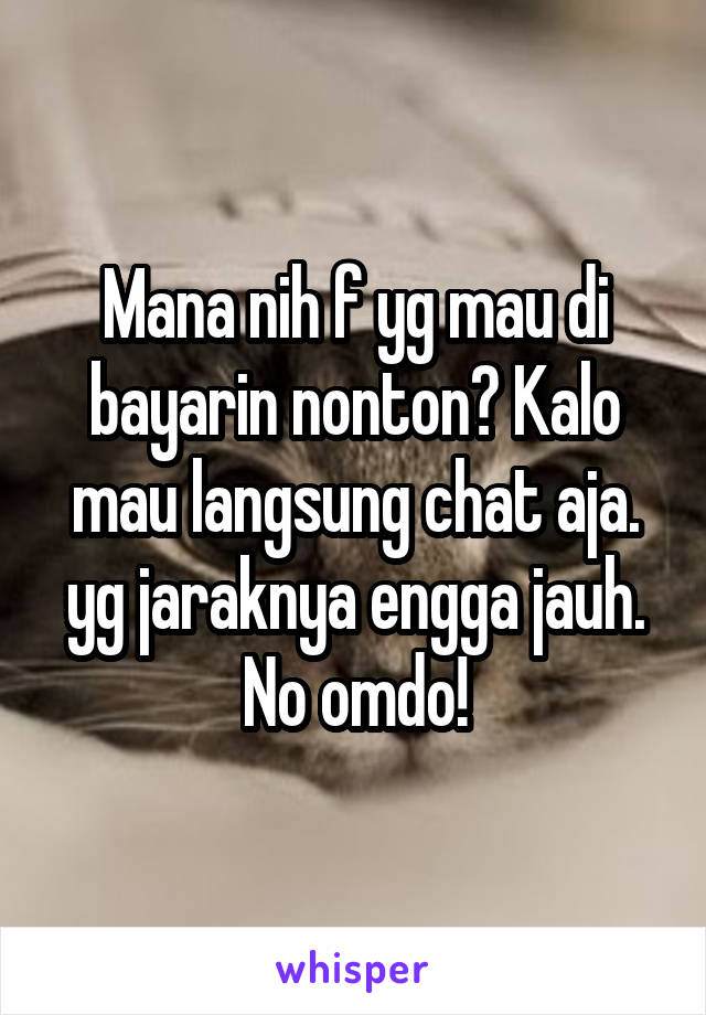 Mana nih f yg mau di bayarin nonton? Kalo mau langsung chat aja. yg jaraknya engga jauh. No omdo!