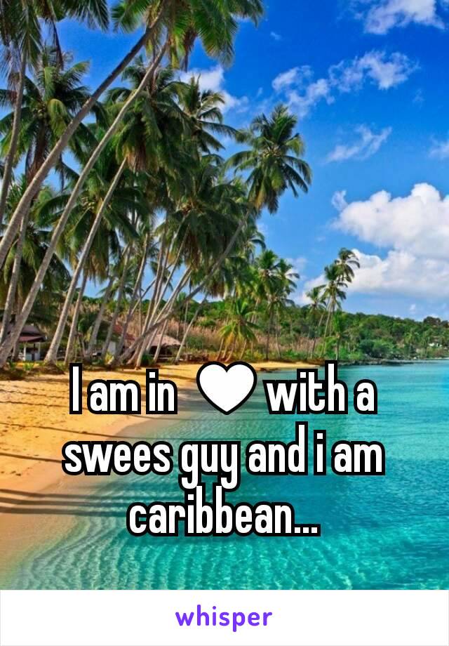 I am in ♥with a swees guy and i am caribbean...