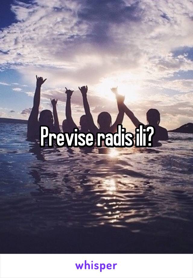 Previse radis ili?