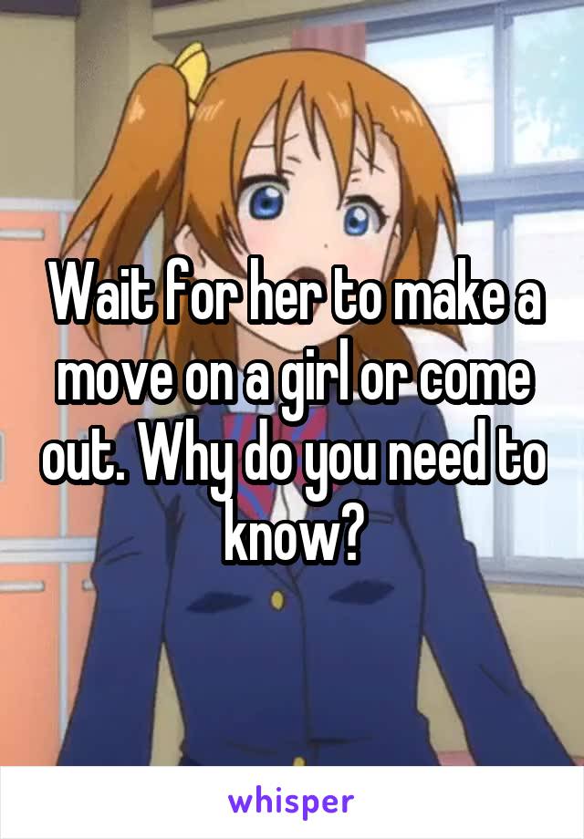 Wait for her to make a move on a girl or come out. Why do you need to know?