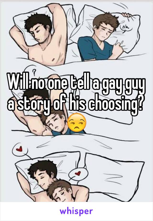 Will no one tell a gay guy a story of his choosing?😒