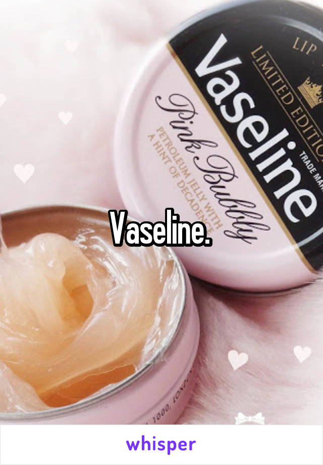 Vaseline. 