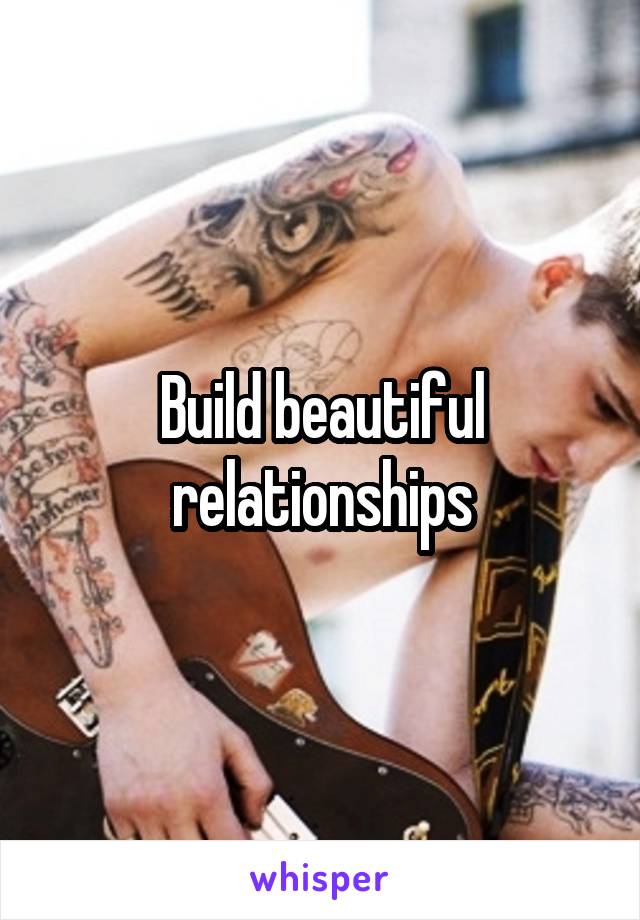 Build beautiful relationships