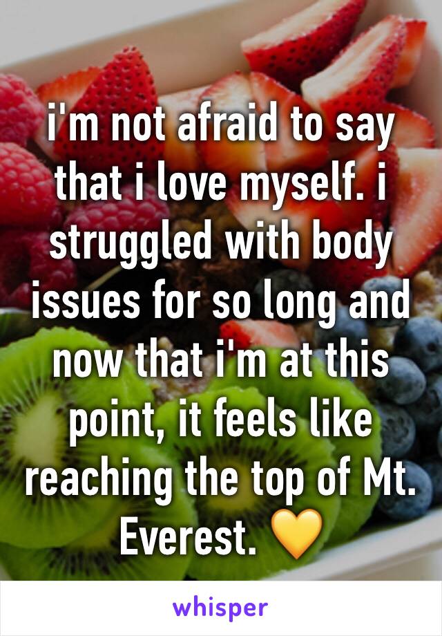 i'm not afraid to say that i love myself. i struggled with body issues for so long and now that i'm at this point, it feels like reaching the top of Mt. Everest. 💛