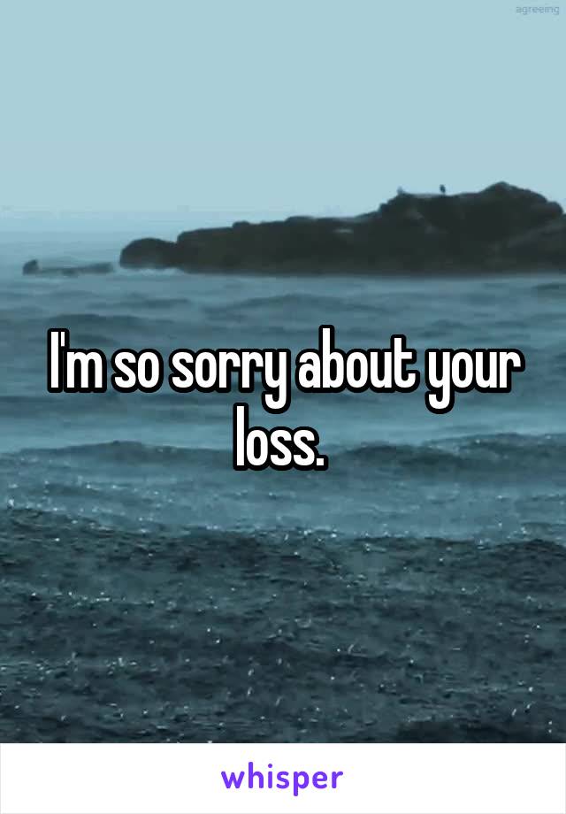 I'm so sorry about your loss. 