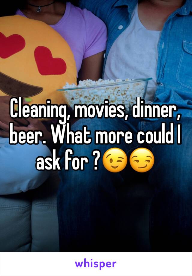 Cleaning, movies, dinner, beer. What more could I ask for ?😉😏