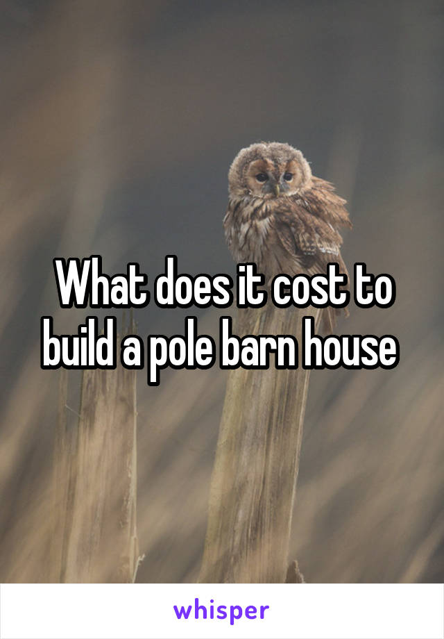 What does it cost to build a pole barn house 