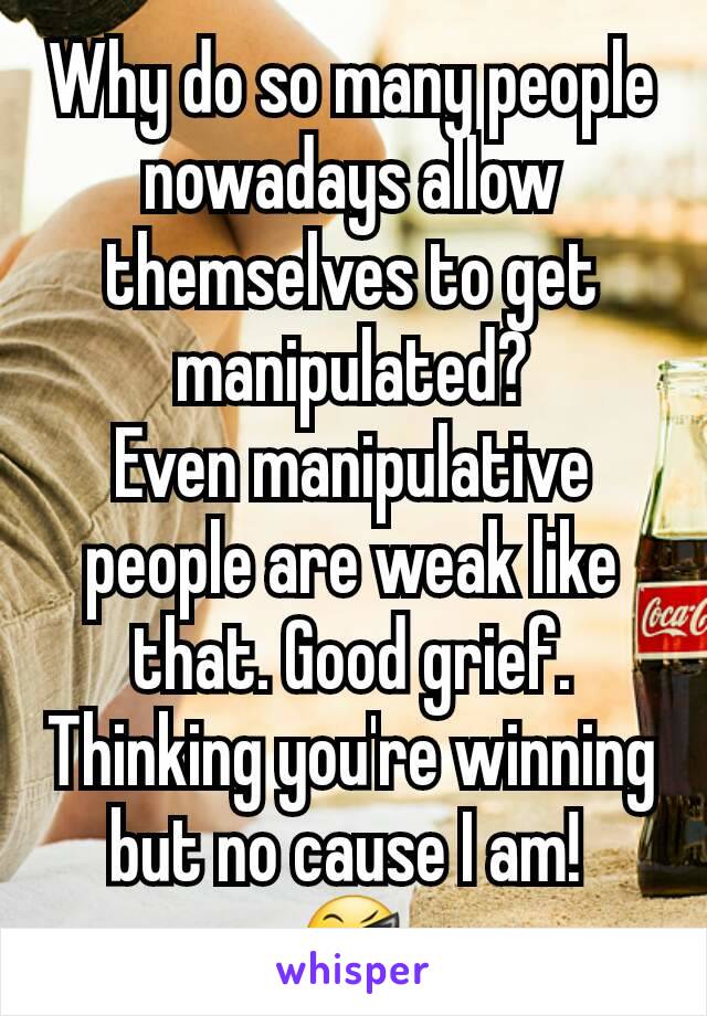 Why do so many people nowadays allow themselves to get manipulated?
Even manipulative people are weak like that. Good grief.
Thinking you're winning but no cause I am! 
😎