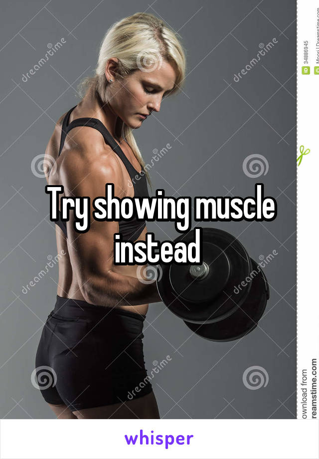 Try showing muscle instead 