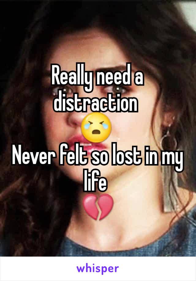 Really need a distraction 
😭 
Never felt so lost in my life 
💔