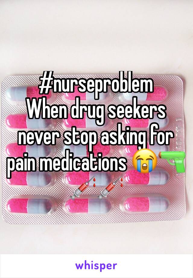 #nurseproblem
When drug seekers never stop asking for pain medications 😭🔫💉💉