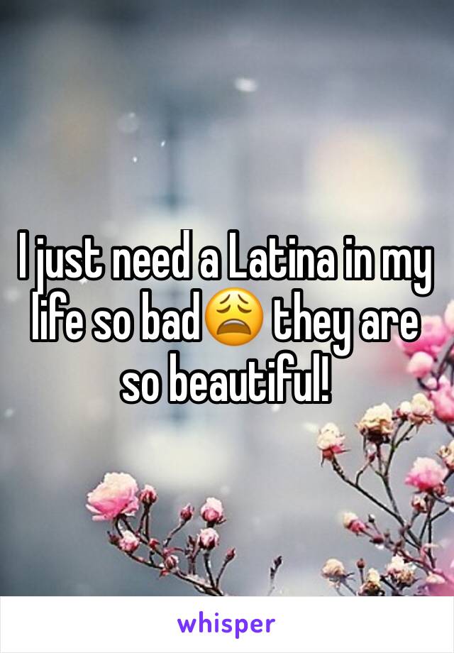 I just need a Latina in my life so bad😩 they are so beautiful!