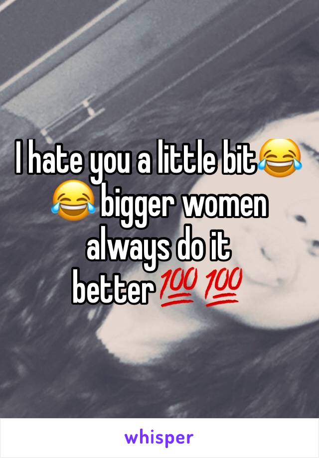 I hate you a little bit😂😂 bigger women always do it better💯💯