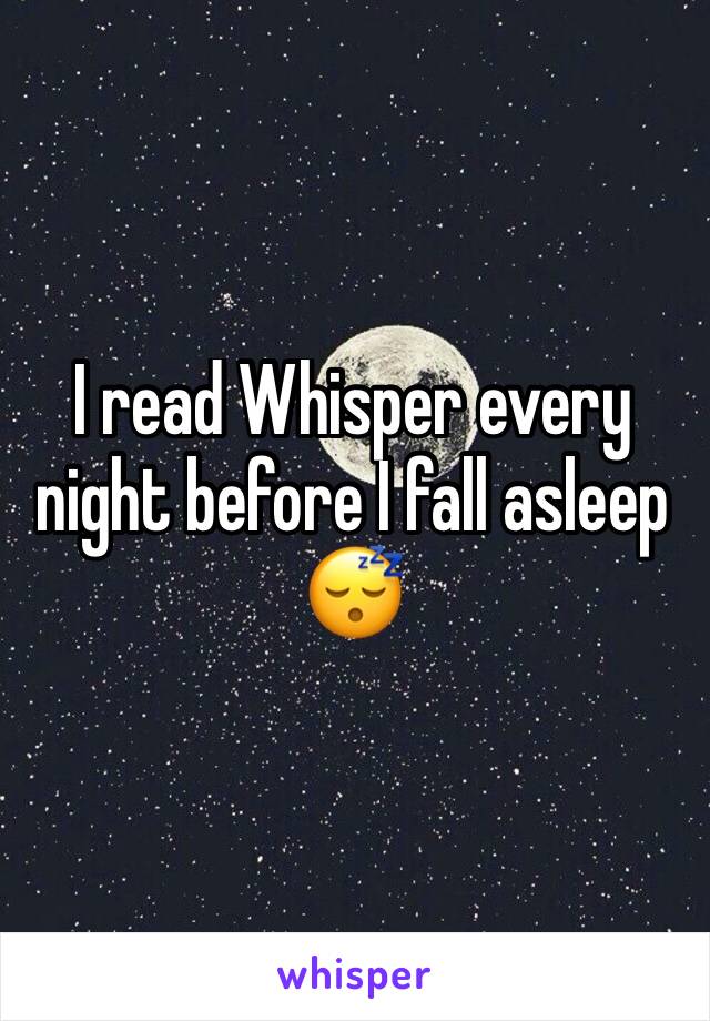 I read Whisper every night before I fall asleep 😴 