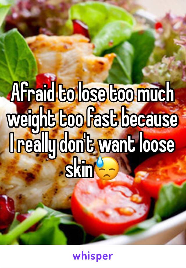 Afraid to lose too much weight too fast because I really don't want loose skin😓