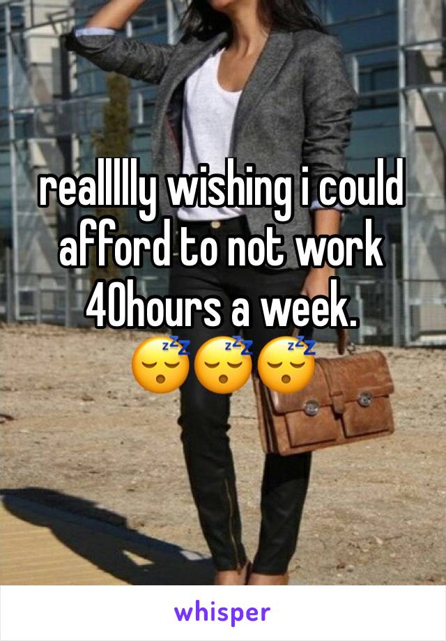 reallllly wishing i could afford to not work 40hours a week. 
😴😴😴