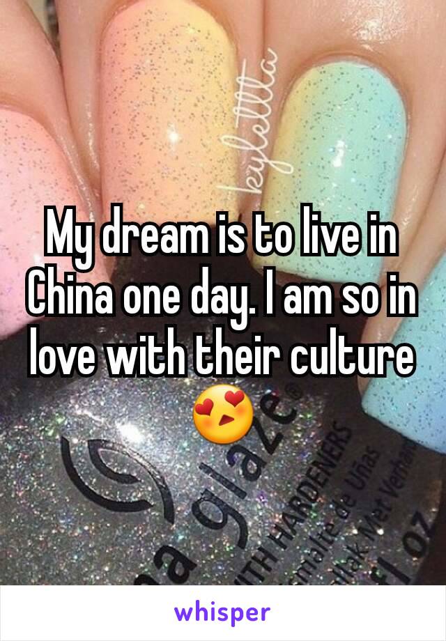 My dream is to live in China one day. I am so in love with their culture😍