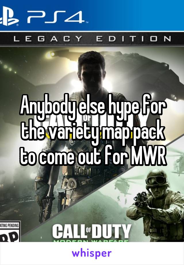 Anybody else hype for the variety map pack to come out for MWR