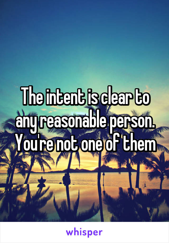 The intent is clear to any reasonable person. You're not one of them