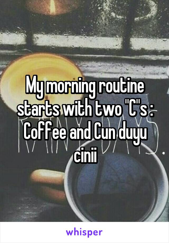 My morning routine starts with two "C"s : Coffee and Cun duyu cinii