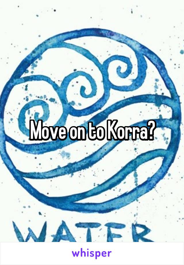 Move on to Korra?